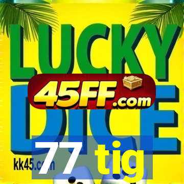 77 tig